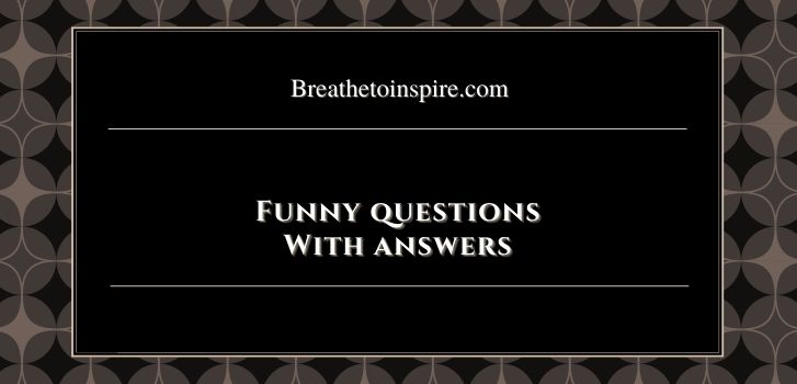 funny questions with answers 1 190 Funny questions with answers