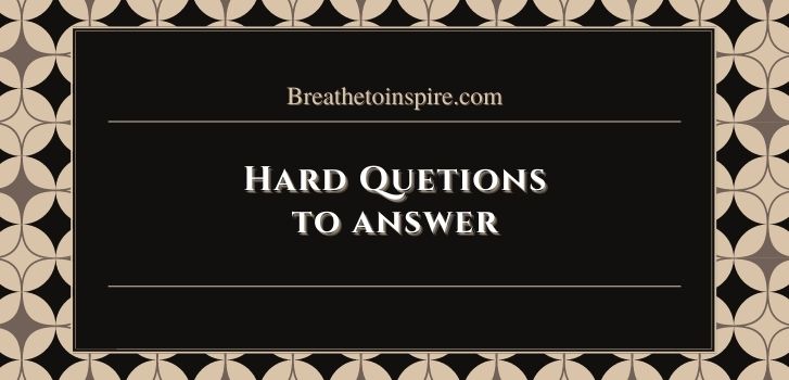 hard questions to answer Deep, thought provoking & hard questions with answers (50 Best to ask yourself & others)