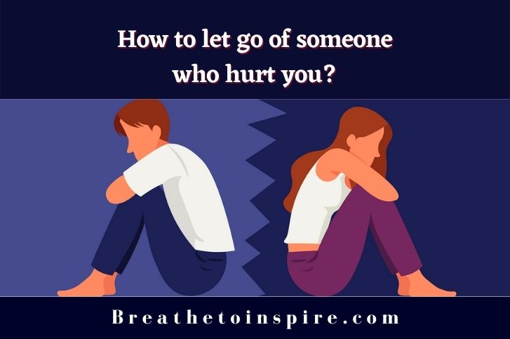 how-to-let-go-of-someone-who-hurt-you