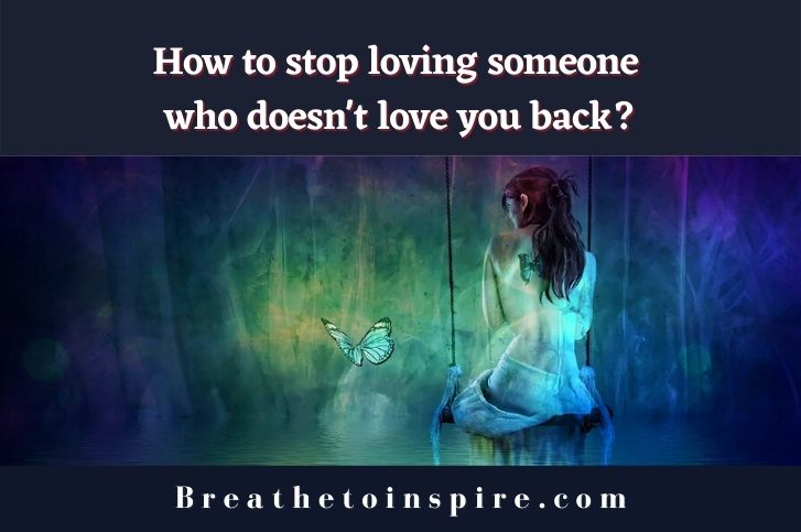 How to stop loving someone who doesn’t love you back? (14 ways)