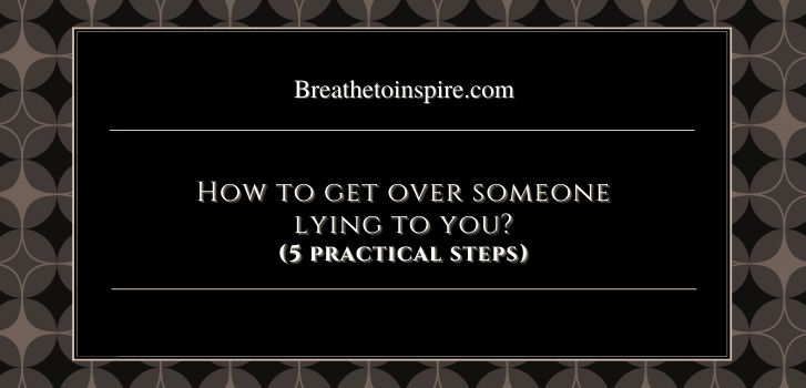 lying in a relationship How to get over someone lying to you? (5 steps with practical solutions)