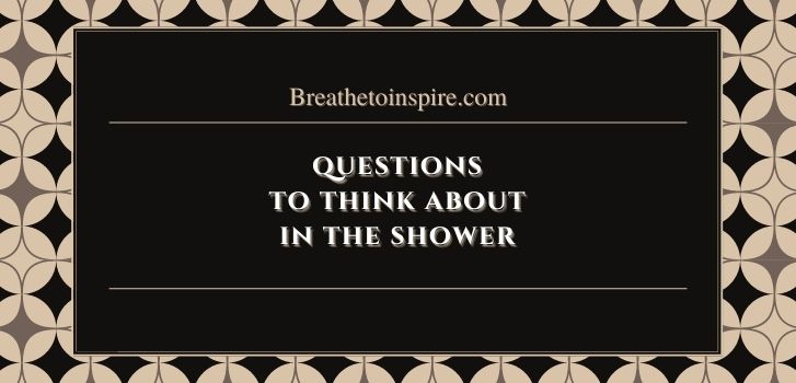 questions to think about in the shower 200 Questions to think about