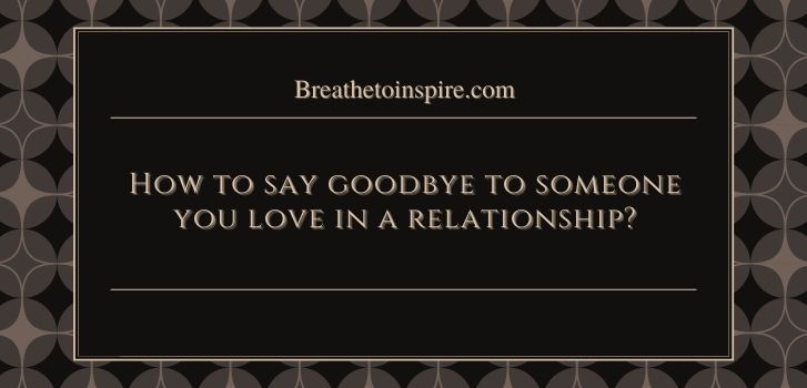 What to say when saying goodbye to someone you love