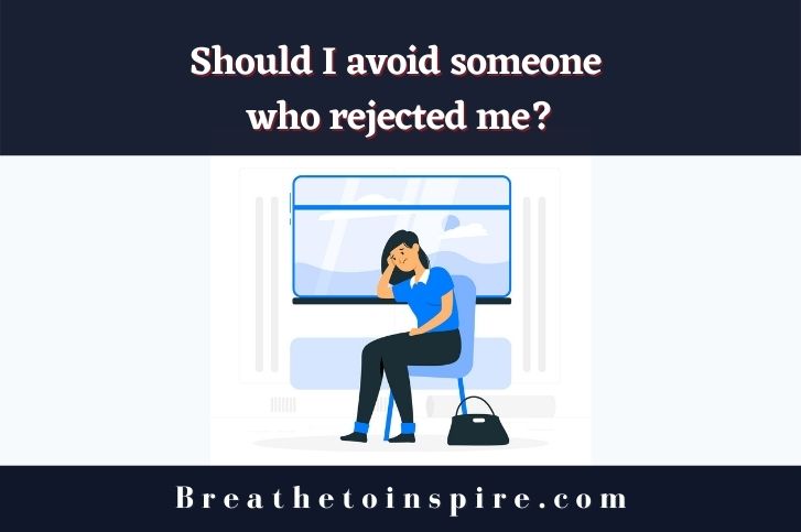 should-I-avoid-someone-who-rejected-me
