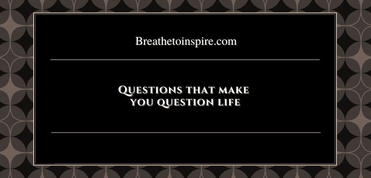 thought provoking questions that make you question life 20 Deep Questions that make you question life (Thought provoking Answers)