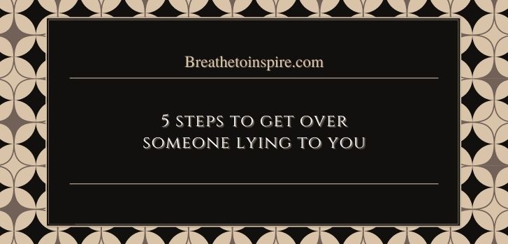 what to do when someone lies to you in a relationship How to get over someone lying to you? (5 steps with practical solutions)