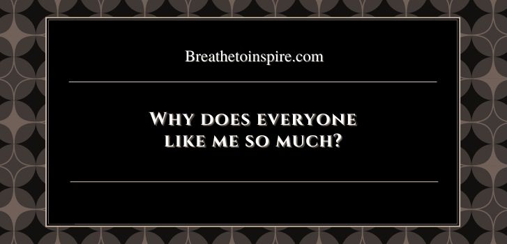 why does everyone like me so much Why does everyone like me so much? (20 Reasons)