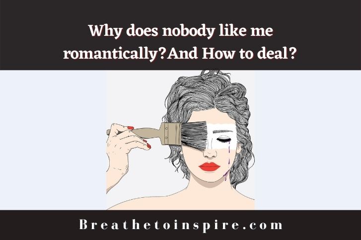 Why does nobody like me romantically?(9 Reasons & 14 tips to deal with it)