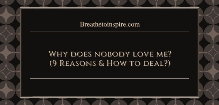 why does nobody love me Why does nobody like me romantically?(9 Reasons & 14 tips to deal with it)