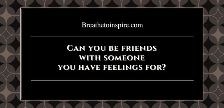 can-you-be-friends-with-someone-you-love-breathe-to-inspire