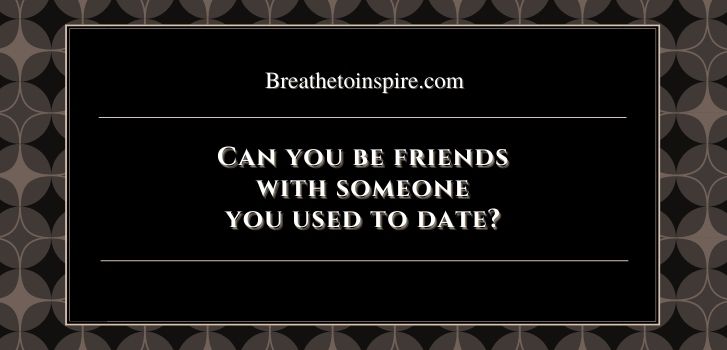 being-friends-with-someone-you-dated-briefly-and-love-7-do-s-don-ts