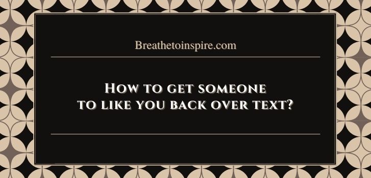 How to get someone to like you back over How to get someone to like you back? (15 Tips)