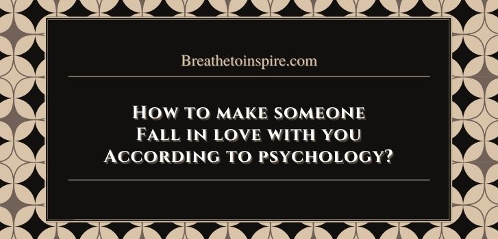 How to make someone fall in love with you according to psychology How to make someone fall in love with you? (As per psychology & Science - Your complete guide with 20 tips)
