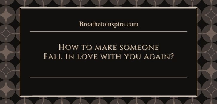 How to make someone fall in love with you again How to make someone fall in love with you? (As per psychology & Science - Your complete guide with 20 tips)
