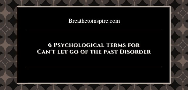 cant let go of the past disorder What do you call someone who can't let go of the past? (6 Psychological Terms & 4 Tips on how to let go)