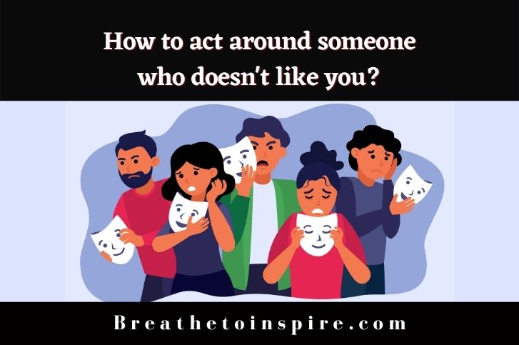 How to act around someone who doesn’t like you? (15 Tips)