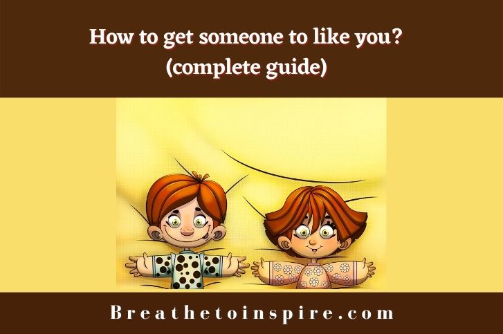 How to get someone to like you? (complete guide: 15 tips)
