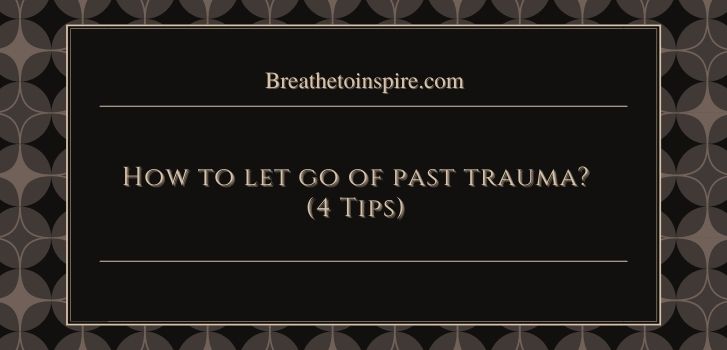 how to let go of the past trauma What do you call someone who can't let go of the past? (6 Psychological Terms & 4 Tips on how to let go)