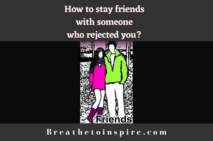 how-to-stay-friends-with-someone-who-rejected-you