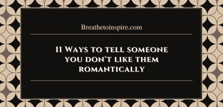 how to tell someone you are not looking for a romantic relationship How to tell someone you don't like them romantically?(11 Ways)