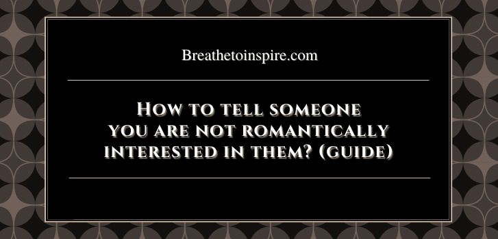 How To Tell Someone You Dont Like Them Romantically11 Ways Breathe To Inspire