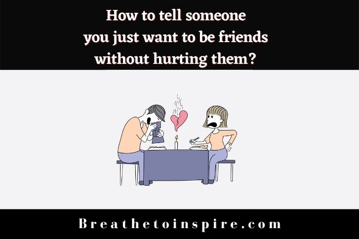 How to tell someone you just want to be friends without hurting them? (10 Tips)
