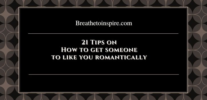 tips to get someone to like you romantically How to get someone to like you romantically and make them fall in love with you? (21 Tips)