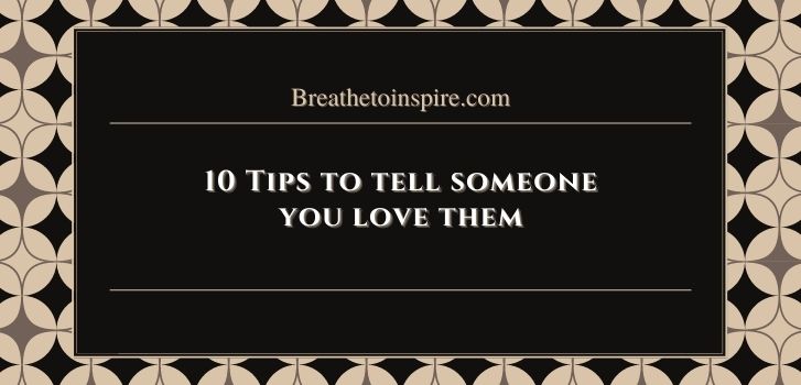 tips to tell someone you love them How to tell someone you have feelings for them? (10 Tips)