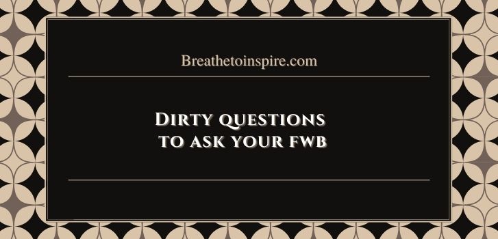 dirty questions to ask your friends with benefits 50+ Questions to ask your FWB