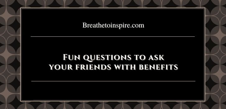 fun questions to ask your friends with benefits 50+ Questions to ask your FWB