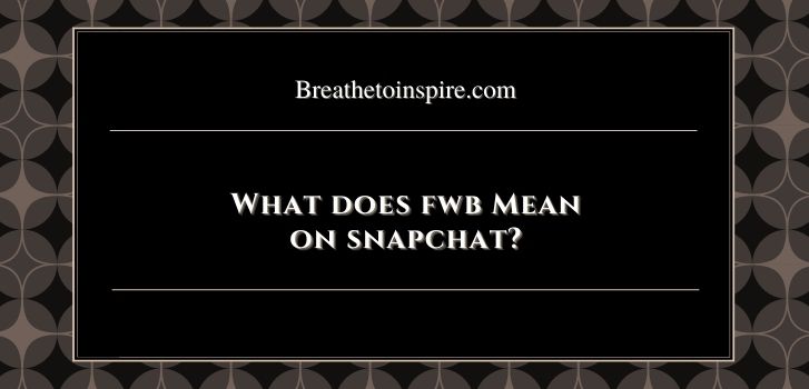 what does fwb mean on snapchat What does FWB mean? (complete guide)