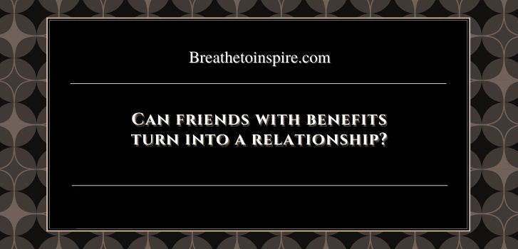 Can friends with benefits turn into a real relationship Can fwb turn into a relationship?