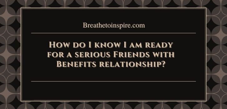 How do I know I am ready for a serious Friends with Benefits relationship Can fwb turn into a relationship?