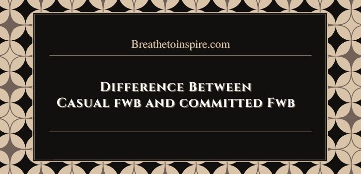 difference between casual fwb and committed fwb Casual friends with benefits vs Committed FWB