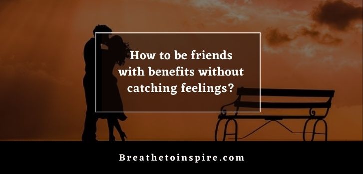 how to be in a friends with benefits relationship without catching feelings How to be friends with benefits without catching feelings? (7 Tips)