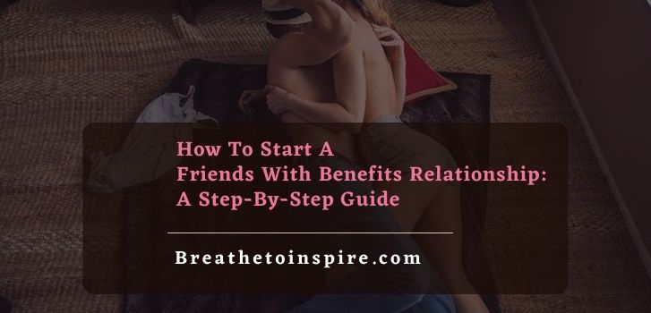 how to start a friends with benefits relationship How to be friends with benefits without catching feelings? (7 Tips)