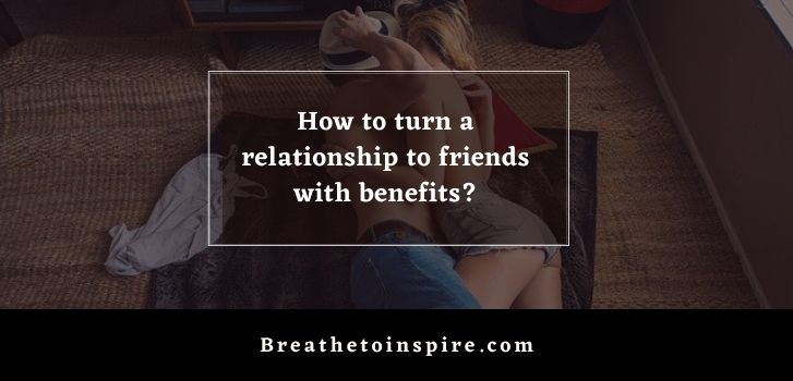 how to turn a relationship to friends with benefits How to turn a Relationship to friends with benefits? (10 Tips)