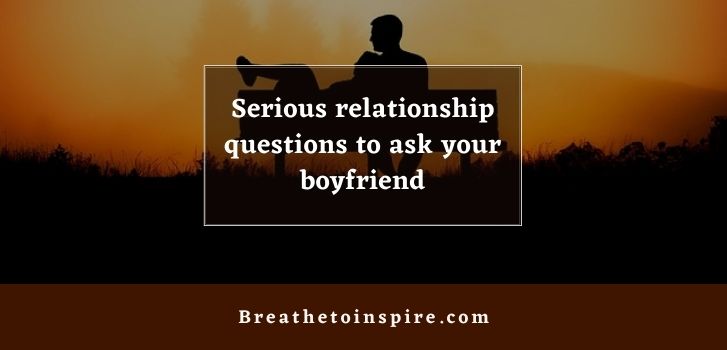 serious relationship questions to ask your boyfriend 50 Relationship questions to ask your boyfriend (Deep & serious topics)