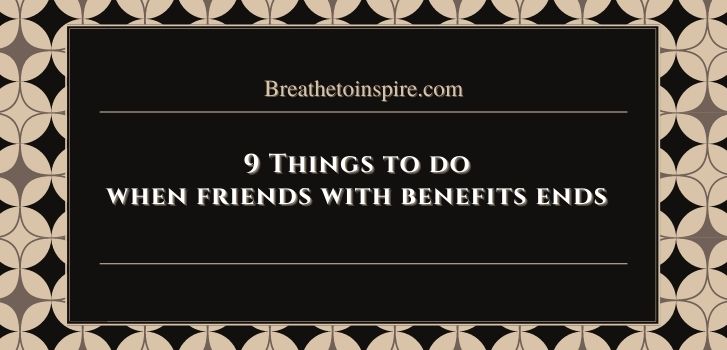 things to do when friends with benefits ends What to do when friends with benefits ends?