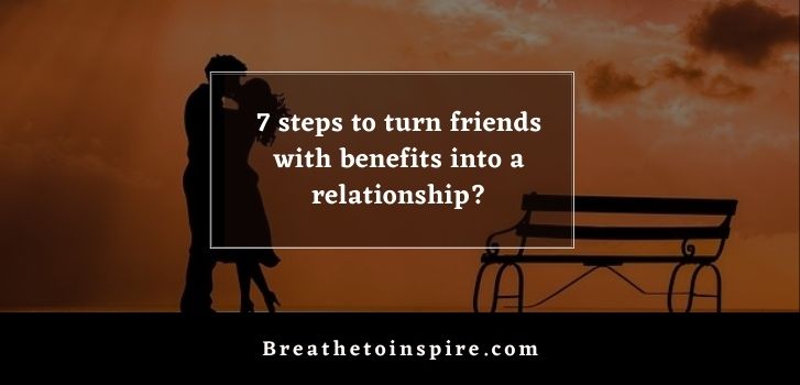 tips to turn friends with benefits into a relationship How to turn friends with benefits into a relationship? (7 steps & 3 tips)