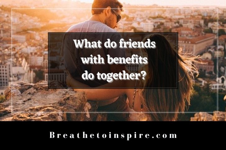 what-do-friends-with-benefits-do-together