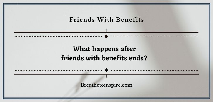 what happens after fwb ends What happens after friends with benefits ends?
