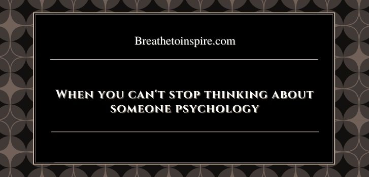 when you cant stop thinking about someone psychology Why can't I stop thinking about someone? (According to psychology)