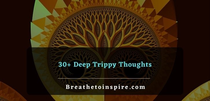 deep trippy thoughts 150 Trippy thoughts