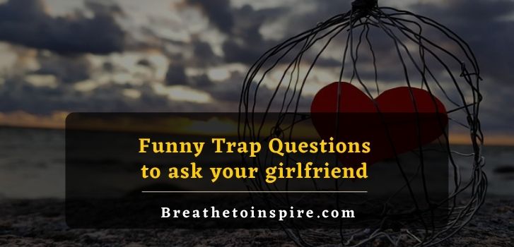 funny trap questions to ask your girlfriend 150 Trap Questions to ask your girlfriend