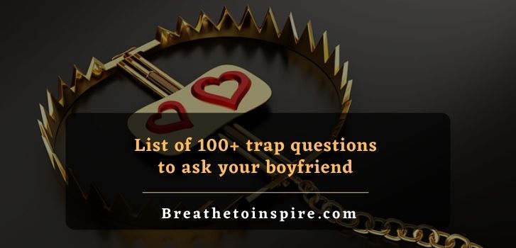 list of trap questions to ask your boyfriend 100 Trap questions to ask your boyfriend (Persuasive and Funny)