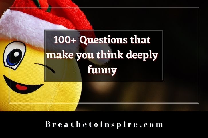 100+ Questions That Make You Think Deeply Funny With Answers - Breathe To  Inspire