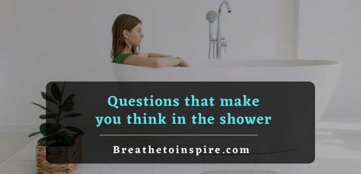 questions that make you think in the shower 200+ Good questions that make you think (about life, reality, universe, space, world, society, love, relationships and so on)
