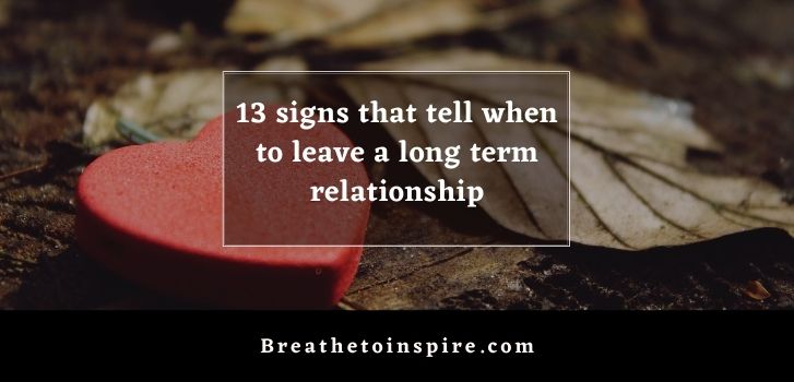 signs that tell when to leave a long term relationship When is it time to leave a long-term relationship? (13 signs)