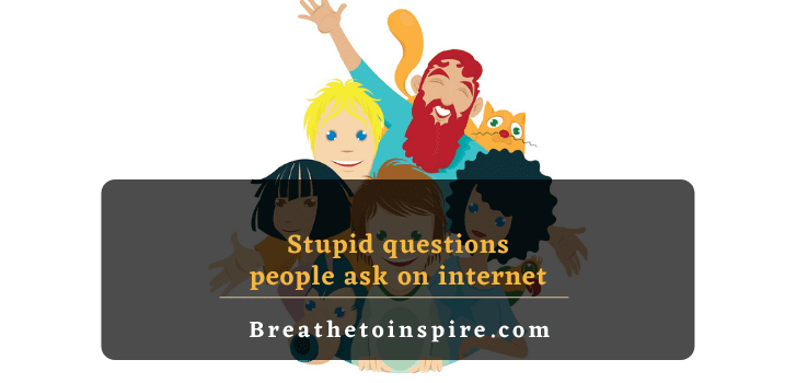 stupid questions people ask google internet quora social media online whatsapp 500+ Stupid questions on different topics to ask (Funny, tricky, dumb, deep, random)